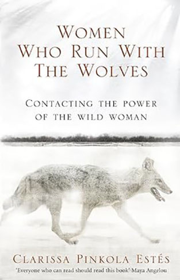 Women who Run with the Wolves - Contacting the Power of the Wild Woman